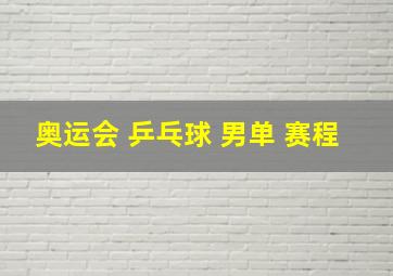 奥运会 乒乓球 男单 赛程